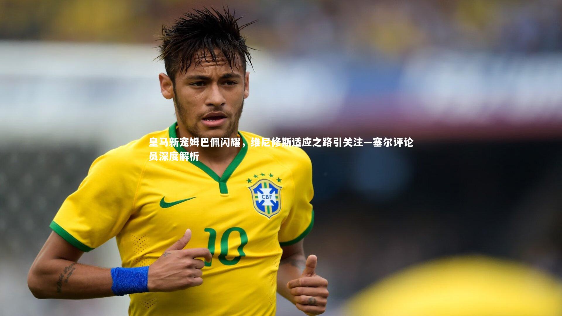 球速体育app|皇马新宠姆巴佩闪耀，维尼修斯适应之路引关注—塞尔评论员深度解析